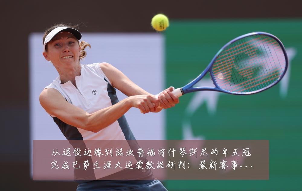 从退役边缘到诺坎普福将什琴斯尼两年五冠完成巴萨生涯大逆袭数据研判:最新赛事动态与深度分析